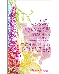 Kat Menschiks und des Psychiaters Jakob Hein Illustrirtes Kompendium der psychoaktiven Pflanzen