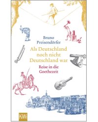 Als Deutschland noch nicht Deutschland war. Eine Reise in die Goethezeit