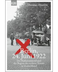Berlin, 24. Juni 1922. Der Rathenaumord und der Beginn des rechten Terrors in Deutschland