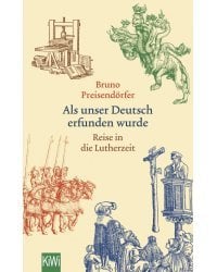 Als unser Deutsch erfunden wurde. Reise in die Lutherzeit