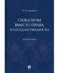 Глобализм вместо права и государственности. Монография