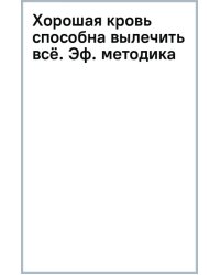 Хорошая кровь способна вылечить всё. Эффективная методика