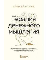 Терапия денежного мышления. Как повысить уровень достатка, управляя подсознанием