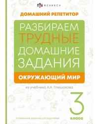 Разбираем трудные домашние задания из учебника А.А. Плешакова. Окружающий мир. 3 класс. Справочное издание для родителей