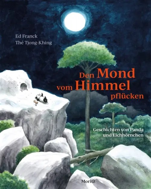 Den Mond vom Himmel pflücken. Geschichten von Panda und Eichhörnchen