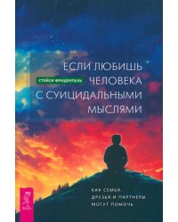 Если любишь человека с суицидальными мыслями. Как семья, друзья и партнеры могут помочь