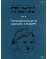 Руководство по педиатрии. Том 6. Гастроэнтерология детского возраста