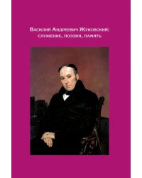 Василий Андреевич Жуковский. Служение, поэзия, память