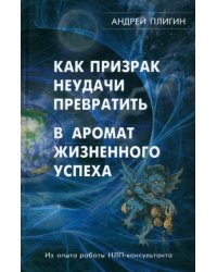 Как призрак неудачи превратить в аромат жизненного успеха