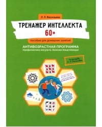 Тренажер интеллекта 60+. Антивозрастная программа (профилактика инсульта, болезни Альцгеймера)