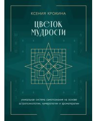 Цветок мудрости. Уникальная система самопознания на основе астропсихологии, нумерологии