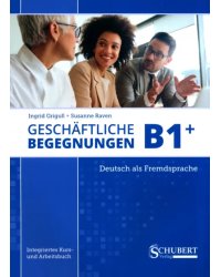 Geschäftliche Begegnungen B1+. Integriertes Kurs- und Arbeitsbuch