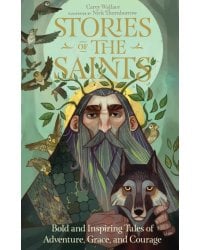 Stories of the Saints. Bold and Inspiring Tales of Adventure, Grace, and Courage