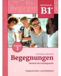Begegnungen B1+. Teilband 2. Integriertes Kurs- und Arbeitsbuch