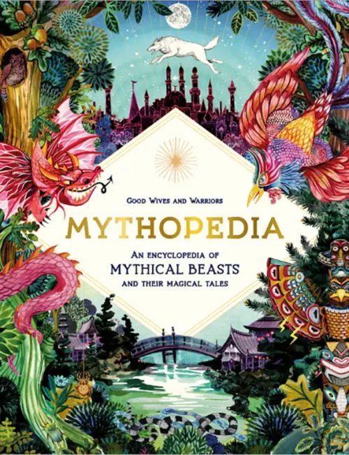 Mythopedia. An Encyclopedia of Mythical Beasts and Their Magical Tales