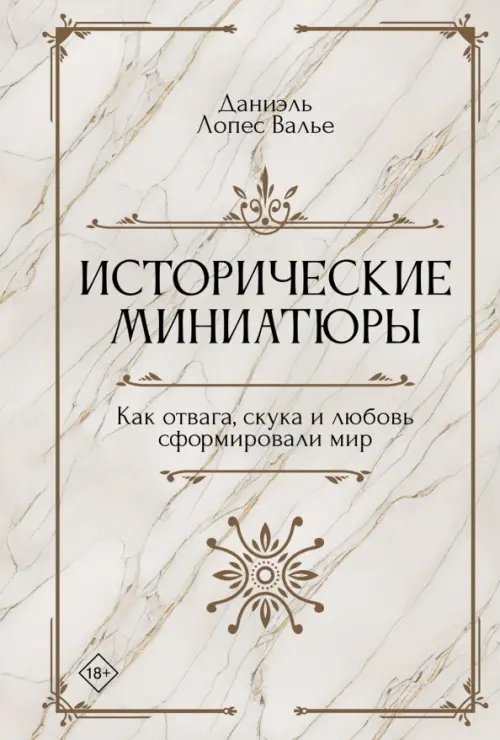 Исторические миниатюры. Как отвага, скука и любовь сформировали мир