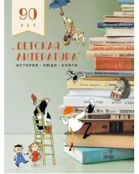 Детская литература. История. Люди. Книги. 90-летие