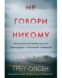 Не говори никому. Реальная история сестер, выросших с матерью-убийцей