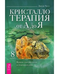 Кристаллотерапия от А до Я. Камни для достатка и благополучия. Книга 8