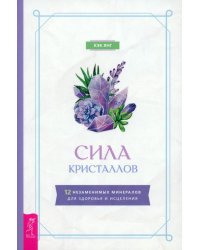 Сила кристаллов. 12 незаменимых минералов для здоровья и исцеления