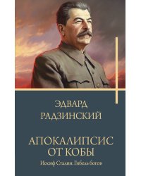 Апокалипсис от Кобы. Иосиф Сталин. Гибель богов.