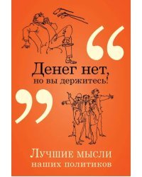 Денег нет, но вы держитесь! Лучшие мысли наших политиков