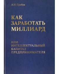 Как заработать миллиард, или Интеллектуальный капитал предпринимателя