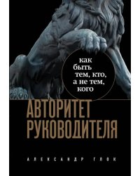 Авторитет руководителя. Как быть тем, кто, а не тем, кого