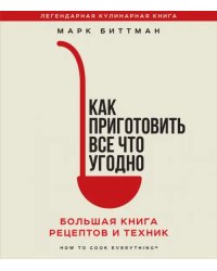 Как приготовить все что угодно. Большая книга рецептов и техник