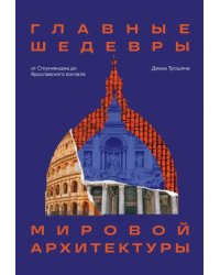 Главные шедевры мировой архитектуры. От Стоунхенджа до Ярославского вокзала