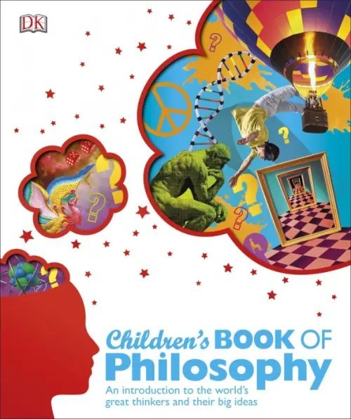 Children's Book of Philosophy. An Introduction to the World's Greatest Thinkers and their Big Ideas