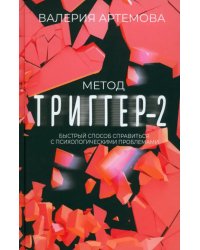 Метод &quot;Триггер&quot; - 2. Быстрый способ справиться с психологическими проблемами