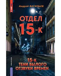 Отдел 15-К. Тени Былого. Отзвуки времен