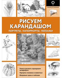 Рисуем карандашом портреты, натюрморты, пейзажи