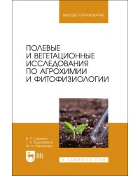 Полевые и вегетационные исследования по агрохимии и фитофизиологии. Учебное пособие для вузов