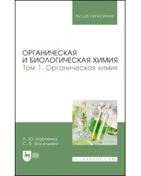 Органическая и биологическая химия. Том 1. Органическая химия. Учебник для вузов