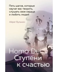 Homo Dei. Ступени к счастью. Пять шагов, которые научат вас творить, слушать свое сердце и любить