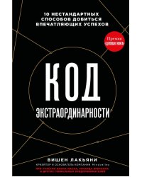 Код экстраординарности. 10 нестандартных способов добиться впечатляющих успехов