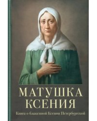 Матушка Ксения. Книга о блаженной Ксении Петербургской