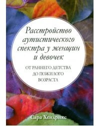 Расстройство аутистического спектра у женщин и девочек. От раннего детства до пожилого возраста