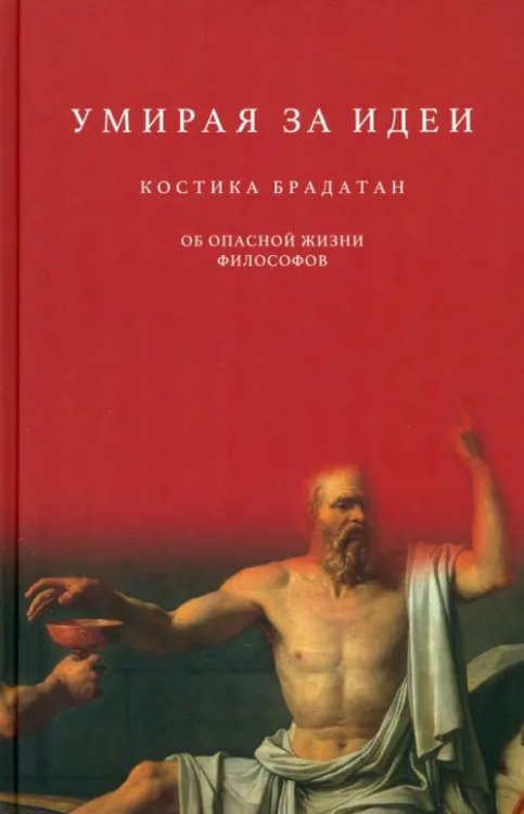 Умирая за идеи. Об опасной жизни философов