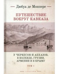 Путешествие вокруг Кавказа. Том 1. У черкесов и абхазов, в Колхиде, Грузии, Армении и в Крыму