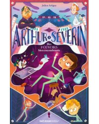 Arthur Séverin. Des pouvoirs bien encombrants. Tome 1