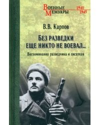 Без разведки еще никто не воевал… Воспоминания разведчика и писателя