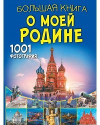 Большая книга о моей Родине. 1001 фотография