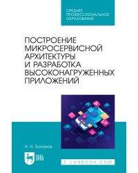 Построение микросервисной архитектуры и разработка высоконагруженных приложений. Учебное пособие