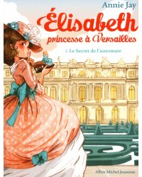Elisabeth, princesse à Versailles. Tome 1. Le Secret de l'automate