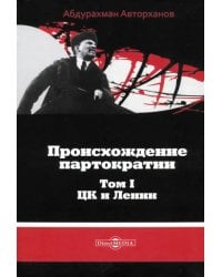 Происхождение партократии. Том 1. ЦК и Ленин
