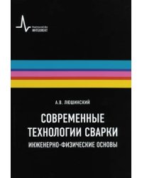 Современные технологии сварки. Инженерно-физические основы. Учебное пособие