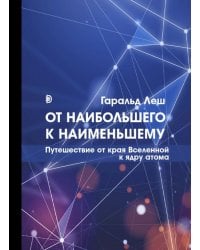 От наибольшего к наименьшему. Путешествие от края Вселенной к ядру атома